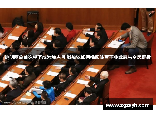 姚明两会首次坐下成为焦点 引发热议如何推动体育事业发展与全民健身