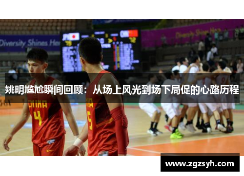 姚明尴尬瞬间回顾：从场上风光到场下局促的心路历程