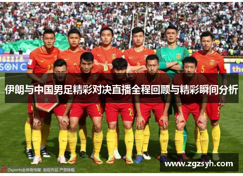 伊朗与中国男足精彩对决直播全程回顾与精彩瞬间分析