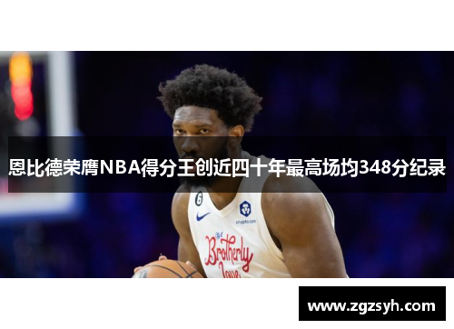 恩比德荣膺NBA得分王创近四十年最高场均348分纪录